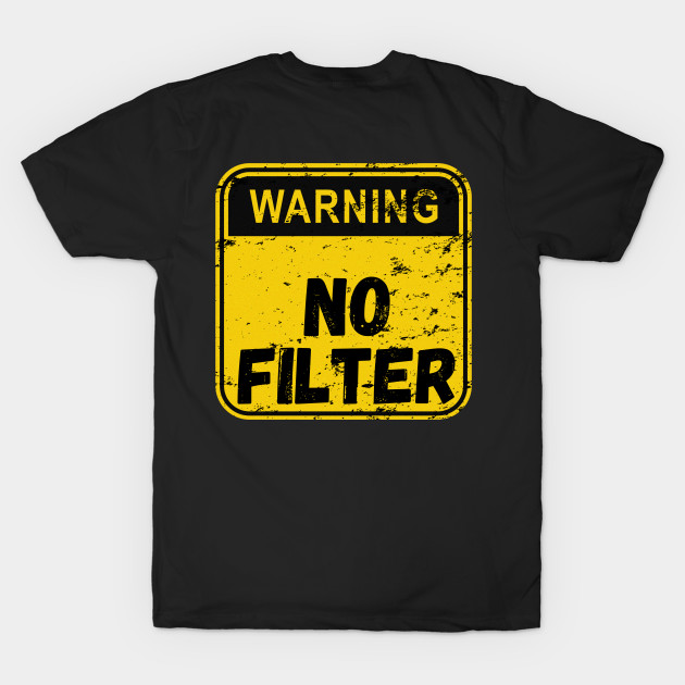 DANGER No Filter - No Filter - T-Shirt | TeePublic